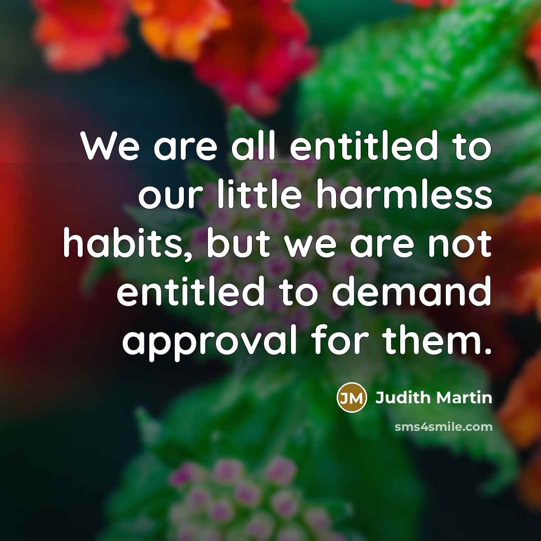 “We are all entitled to our little harmless habits, but…” quote by Judith Martin