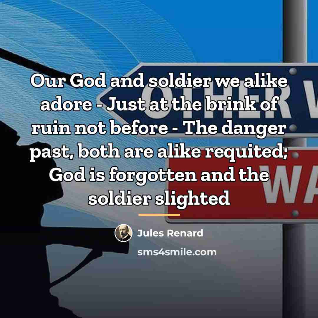 “Our God and soldier we alike adore - Just at…” quote by Jules Renard