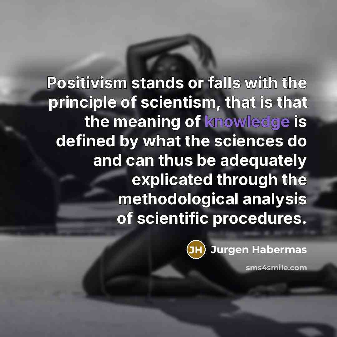 “Positivism stands or falls with the principle of scientism, that…” quote by Jurgen Habermas