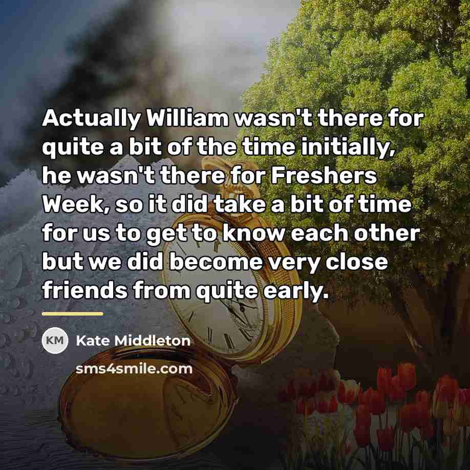“Actually William wasn't there for quite a bit of the…” quote by Kate Middleton