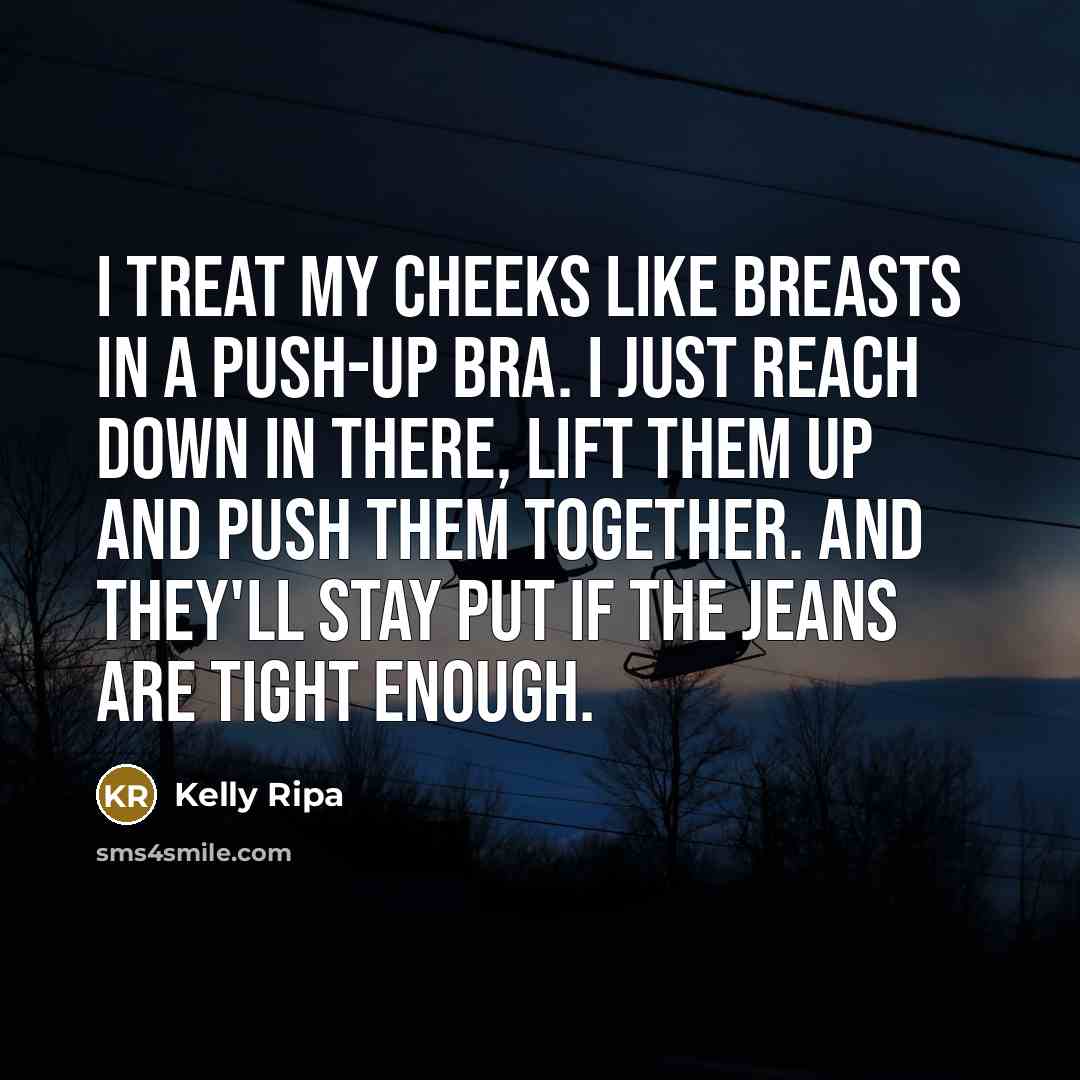 “I treat my cheeks like breasts in a push-up bra.…” quote by Kelly Ripa
