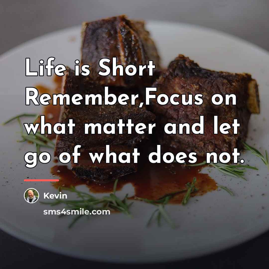 “Life is Short Remember,Focus on what matter and let go…” quote by Kevin