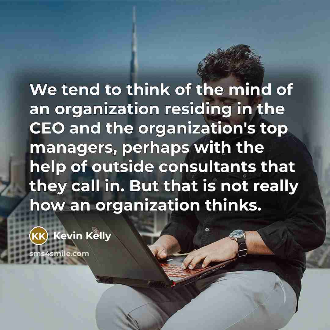 “We tend to think of the mind of an organization…” quote by Kevin Kelly