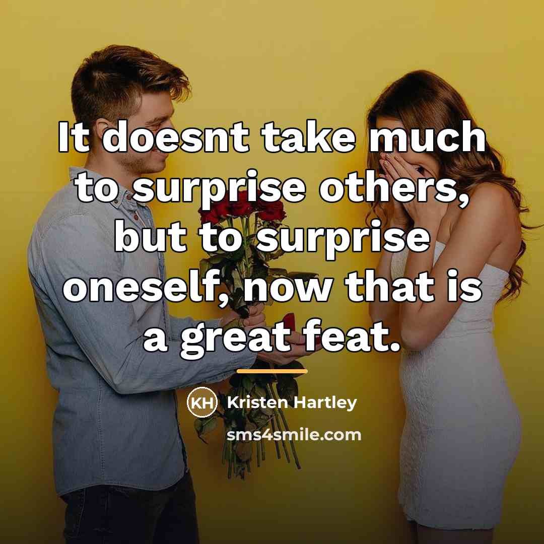 “It doesnt take much to surprise others, but to surprise…” quote by Kristen Hartley