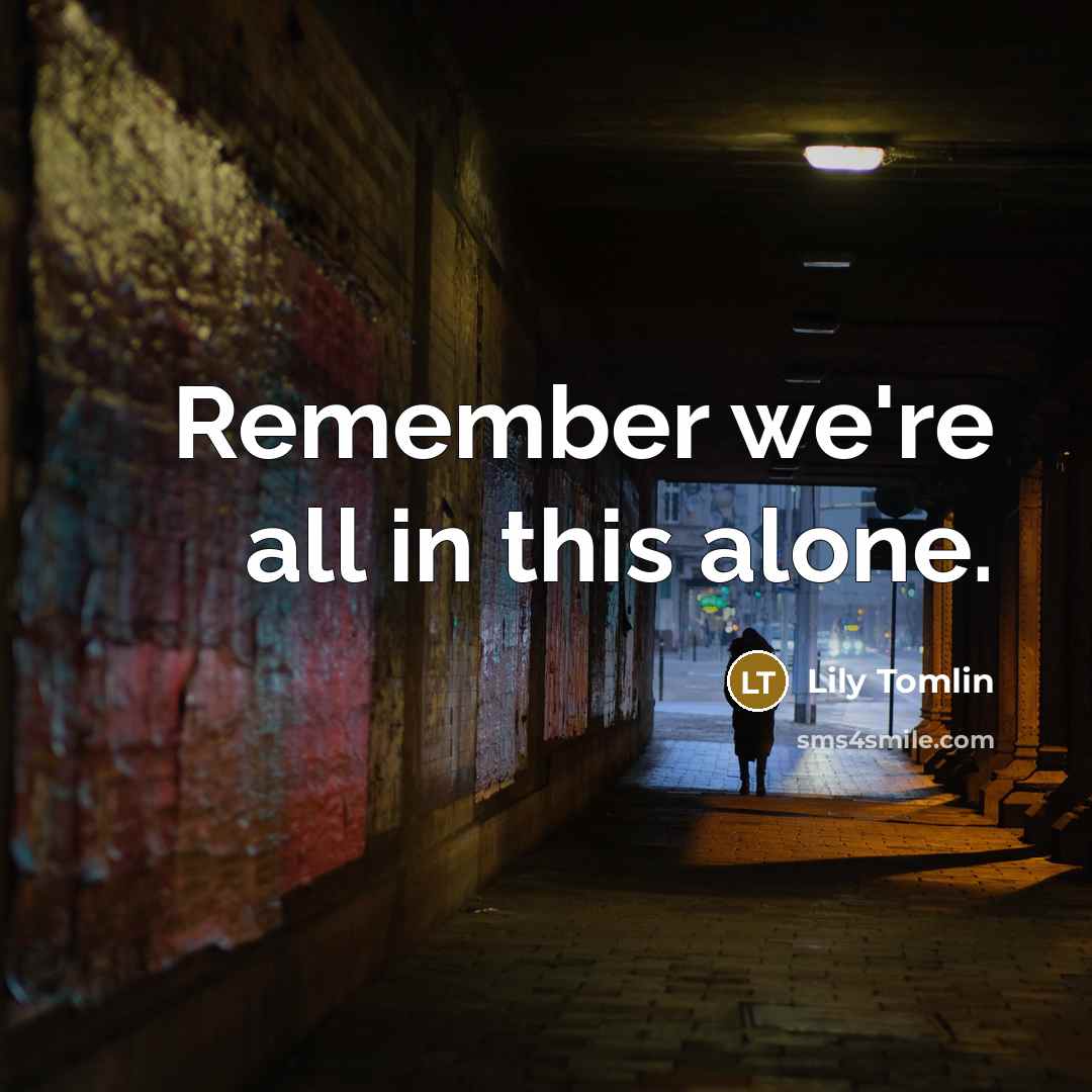 “Remember we're all in this alone.…” quote by Lily Tomlin