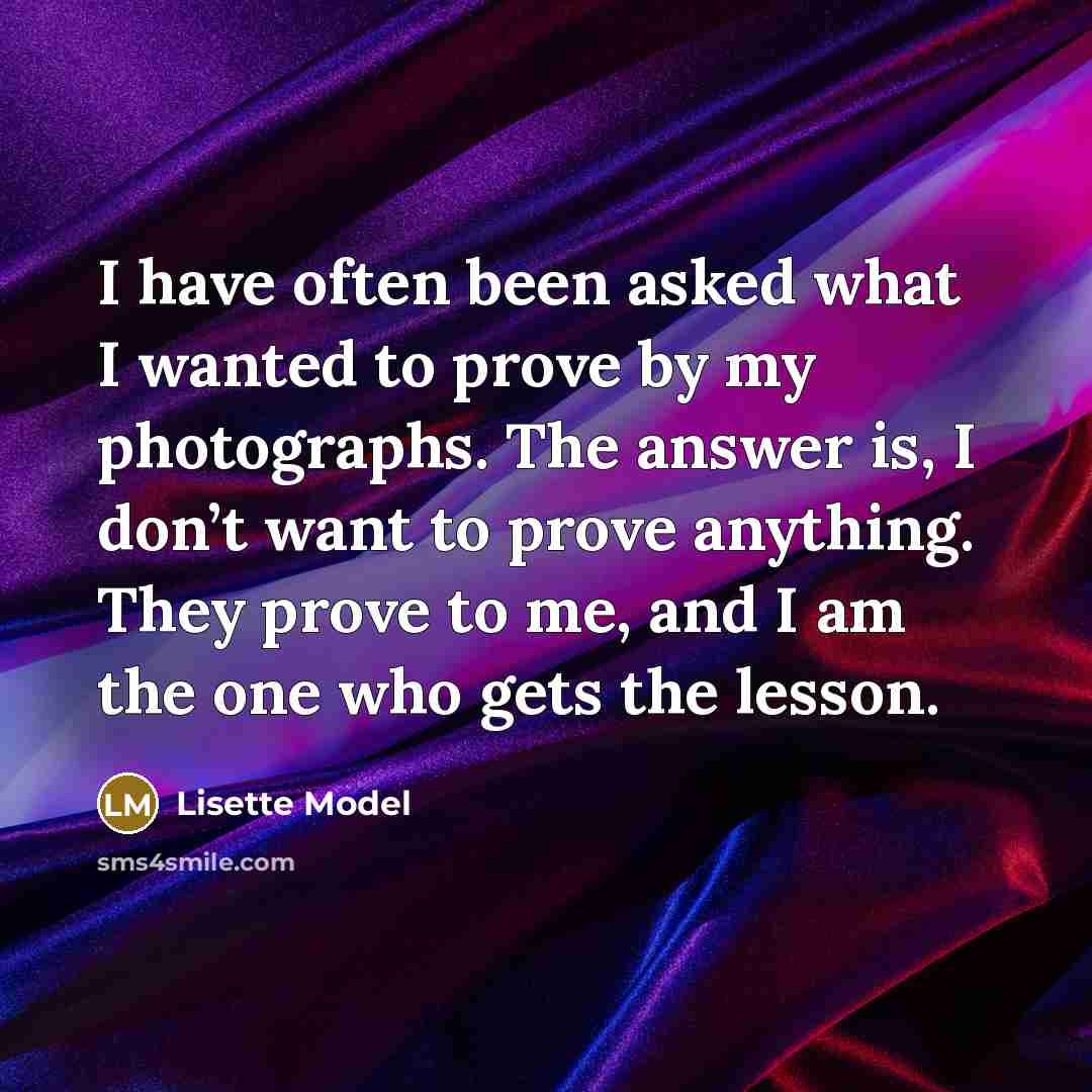 “I have often been asked what I wanted to prove…” quote by Lisette Model