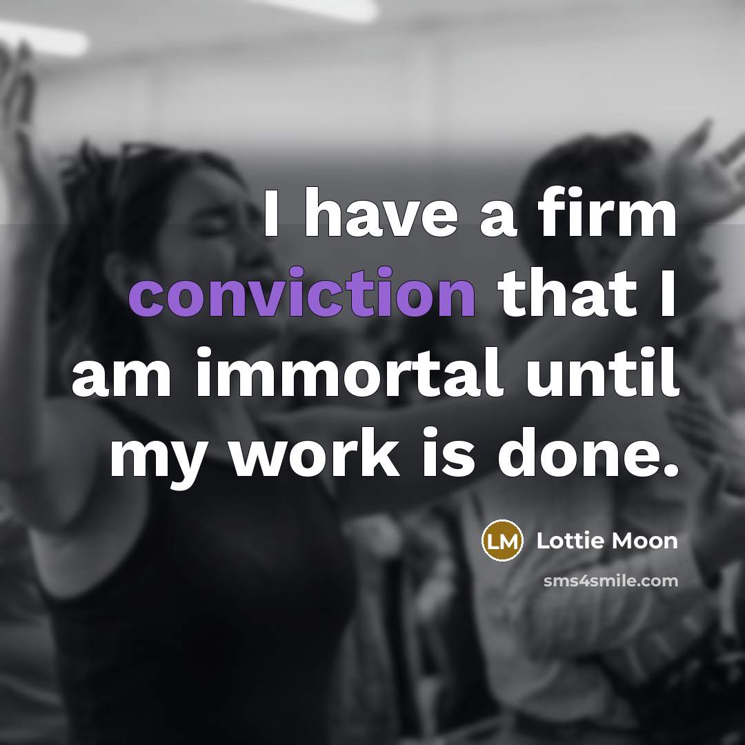 “I have a firm conviction that I am immortal until…” quote by Lottie Moon