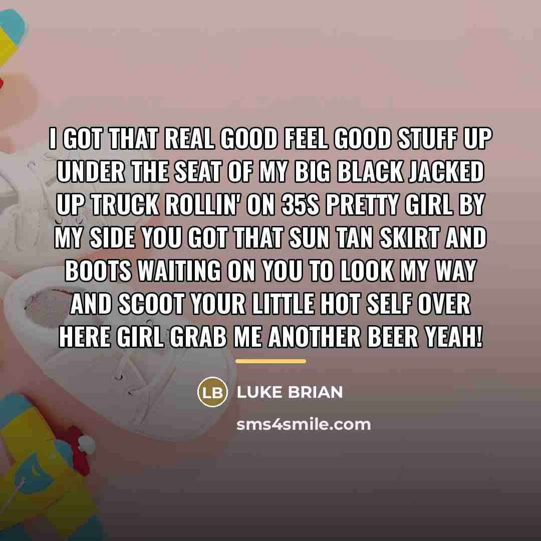 “I got that real good feel good stuff Up under…” quote by Luke Brian