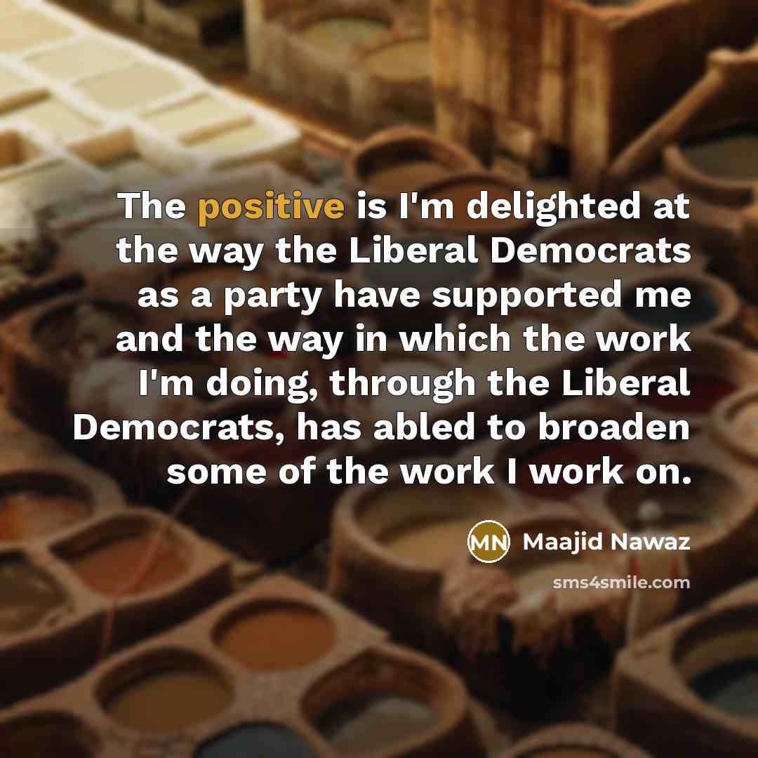 “The positive is I'm delighted at the way the Liberal…” quote by Maajid Nawaz