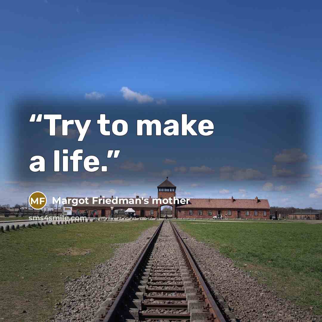 “Try to make a life.” quote by Margot Friedman's mother