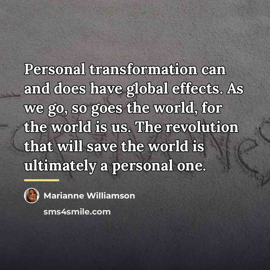 “Personal transformation can and does have global effects. As we…” quote by Marianne Williamson