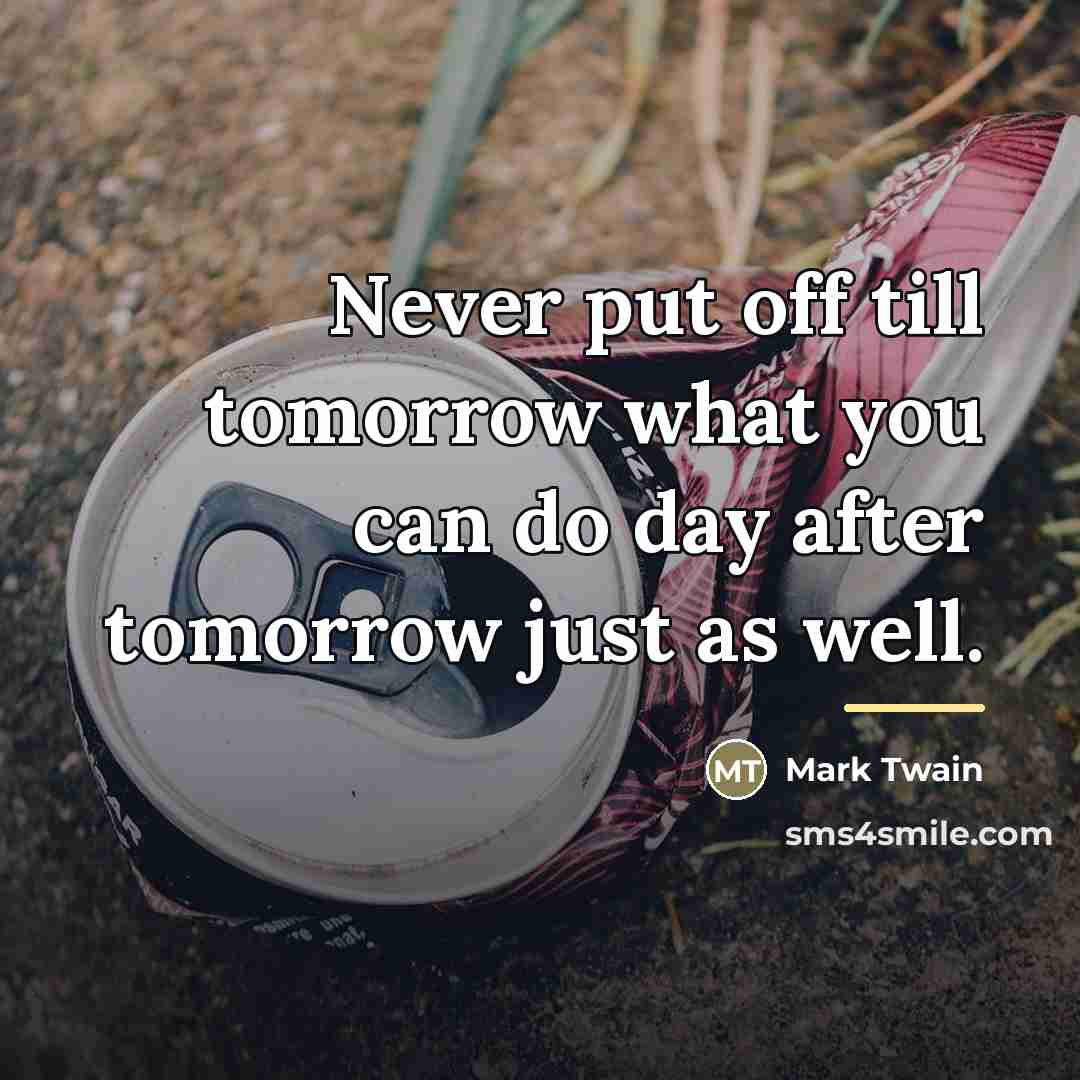 “Never put off till tomorrow what you can do day…” quote by Mark Twain