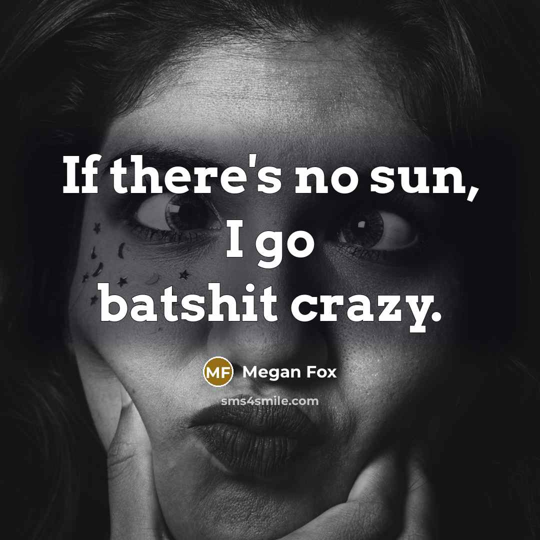 “If there's no sun, I go batshit crazy.…” quote by Megan Fox