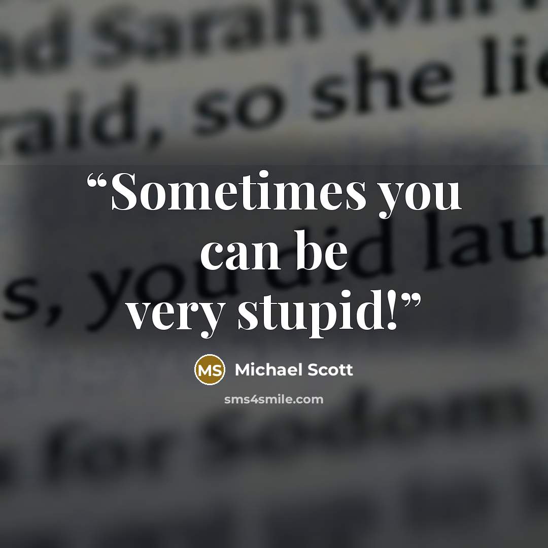 “Sometimes you can be very stupid!” quote by Michael Scott
