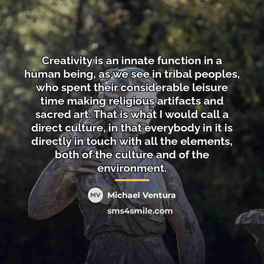 “Creativity is an innate function in a human being, as…” quote by Michael Ventura