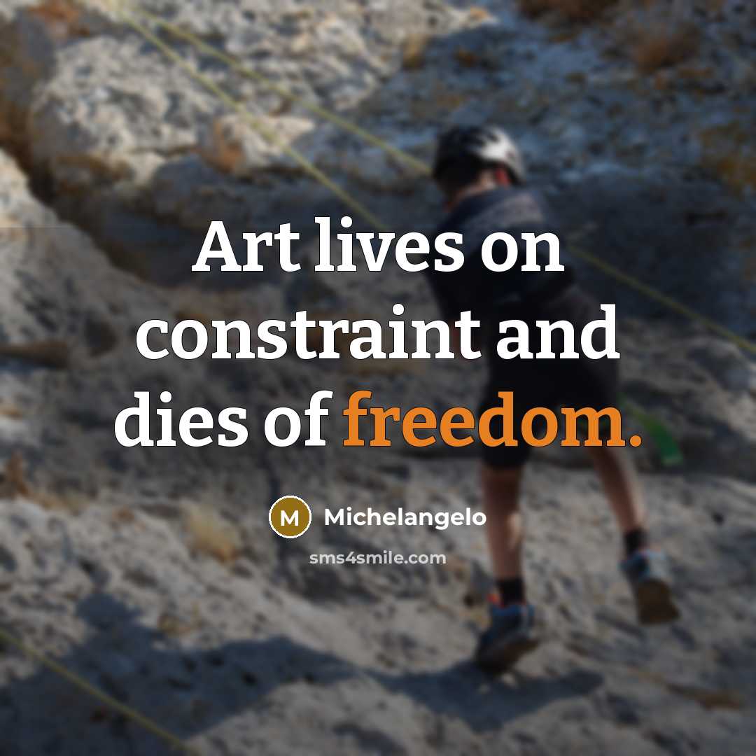 “Art lives on constraint and dies of freedom.…” quote by Michelangelo