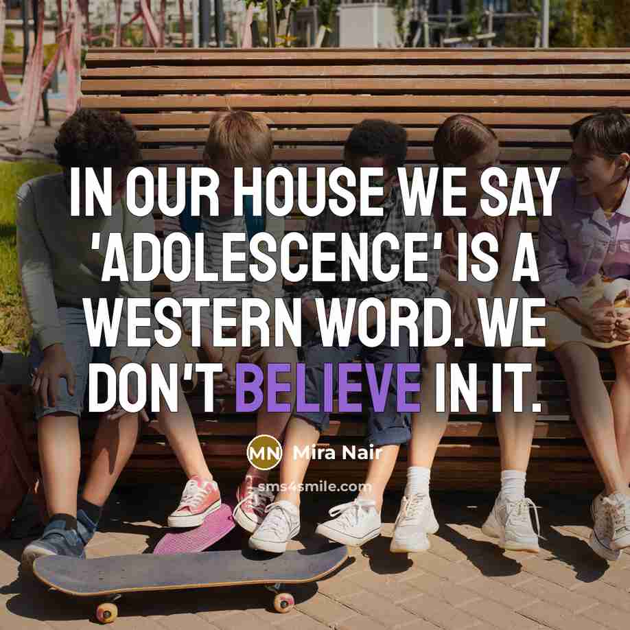 “In our house we say 'adolescence' is a western word.…” quote by Mira Nair