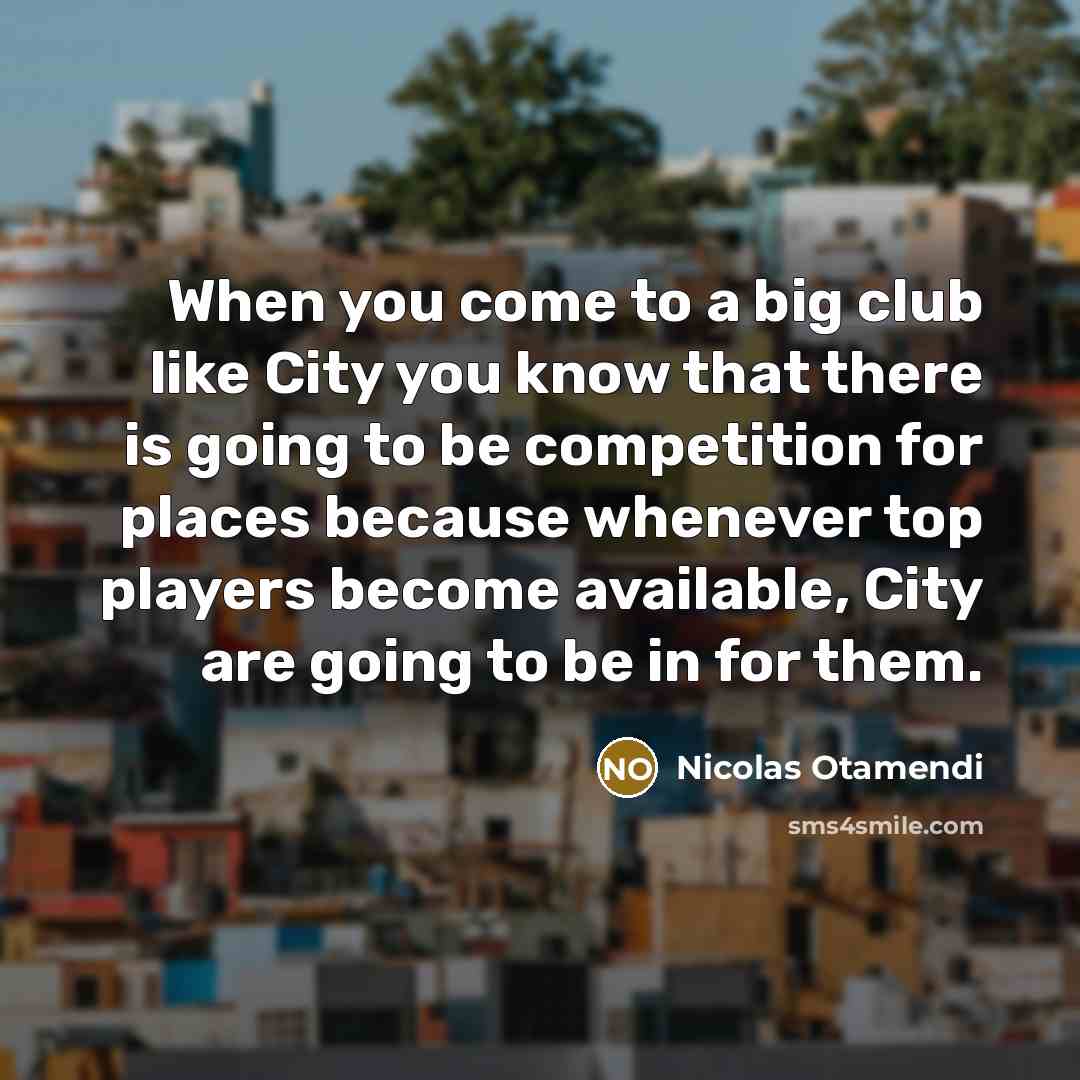 “When you come to a big club like City you…” quote by Nicolas Otamendi