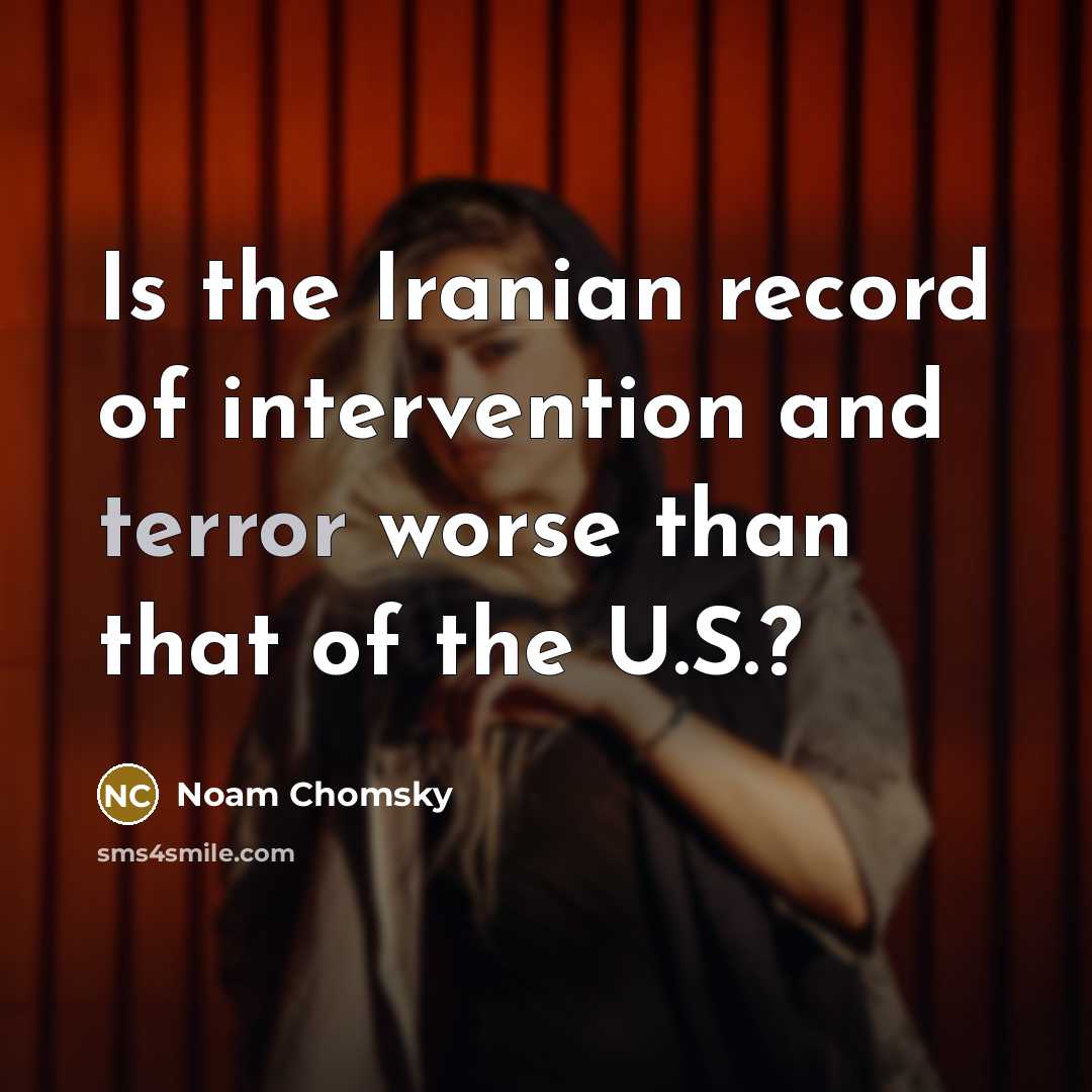 “Is the Iranian record of intervention and terror worse than…” quote by Noam Chomsky