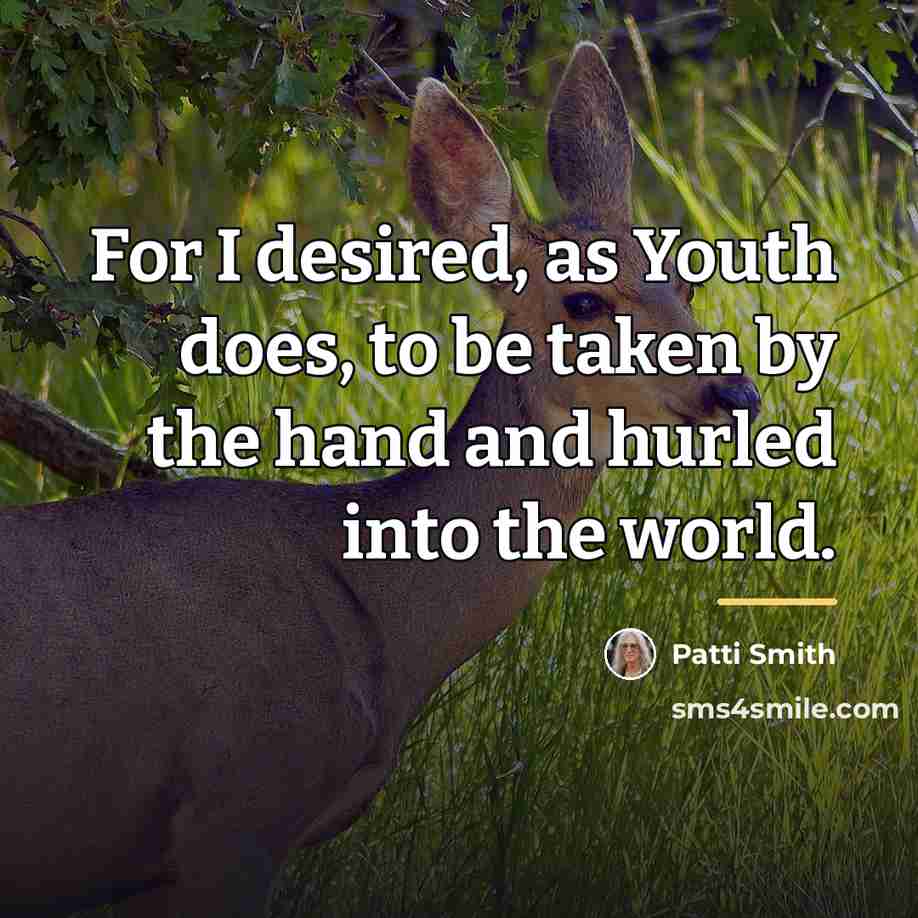 “For I desired, as Youth does, to be taken by…” quote by Patti Smith