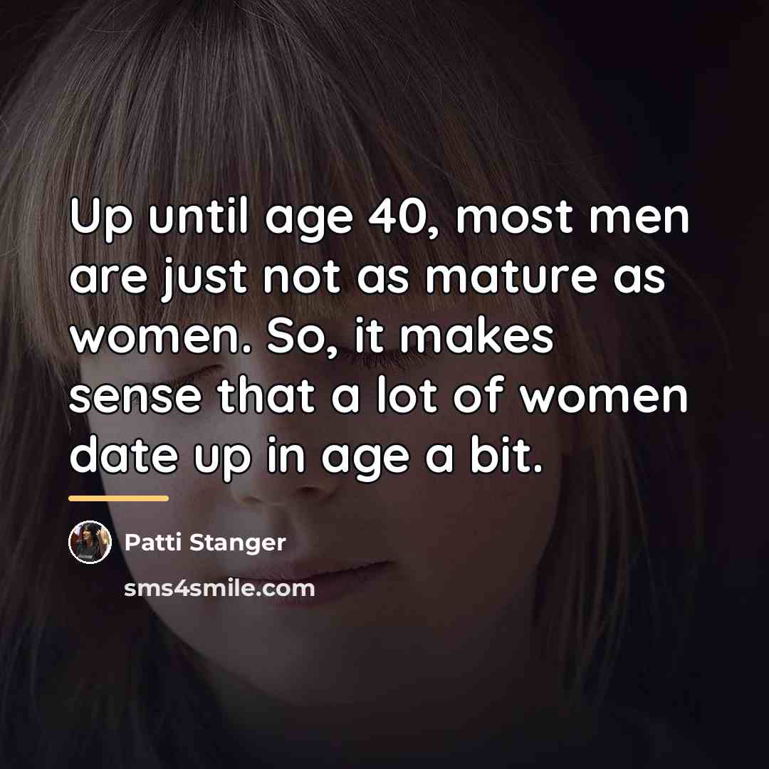“Up until age 40, most men are just not as…” quote by Patti Stanger