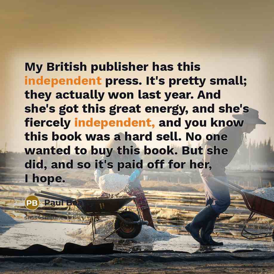“My British publisher has this independent press. It's pretty small;…” quote by Paul Beatty