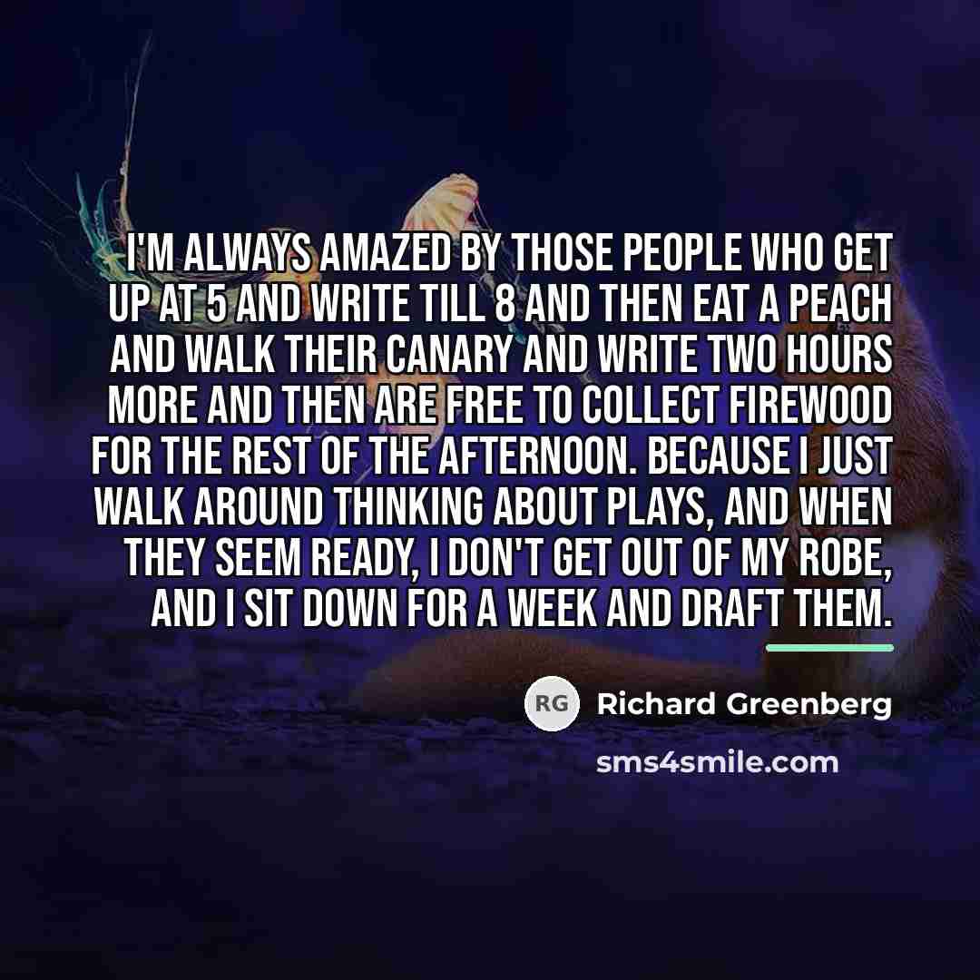 “I'm always amazed by those people who get up at…” quote by Richard Greenberg
