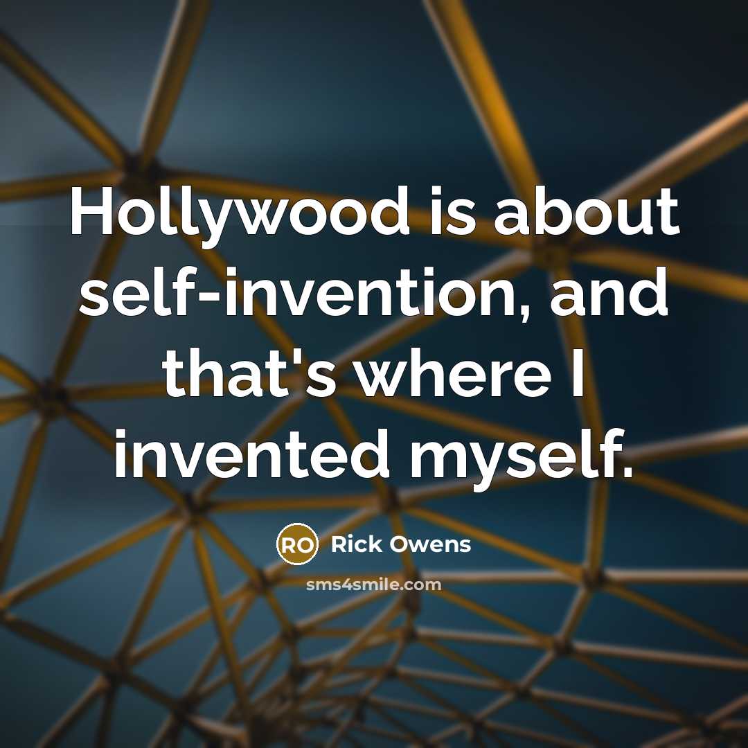 “Hollywood is about self-invention, and that's where I invented myself.…” quote by Rick Owens