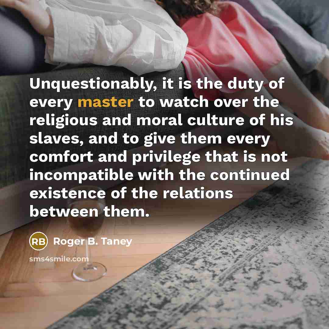 “Unquestionably, it is the duty of every master to watch…” quote by Roger B. Taney
