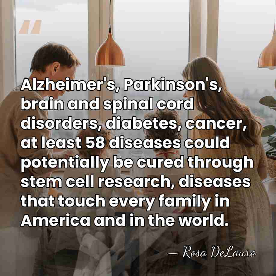 Alzheimer's, Parkinson's, brain and spinal cord disorders, diabetes, cancer, at least 58&hellip; - Rosa DeLauro
