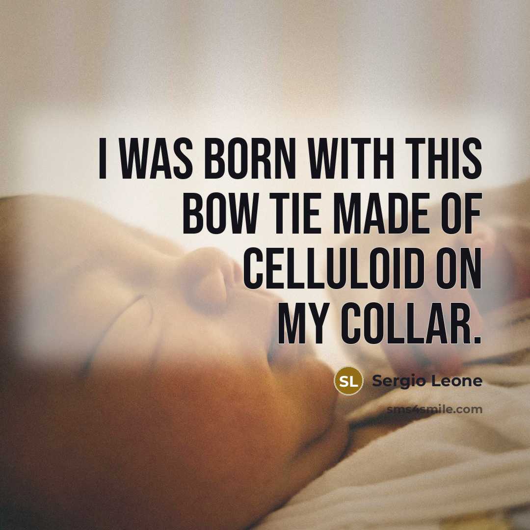 “I was born with this bow tie made of celluloid…” quote by Sergio Leone