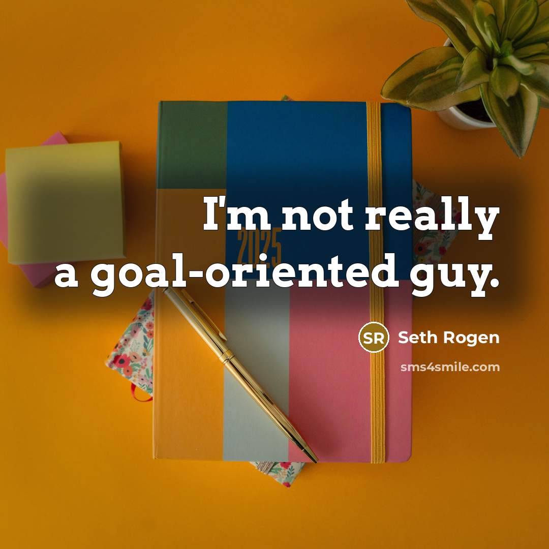 “I'm not really a goal-oriented guy.” quote by Seth Rogen