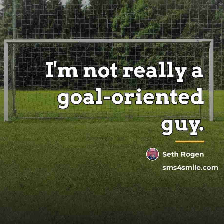 “I'm not really a goal-oriented guy.…” quote by Seth Rogen