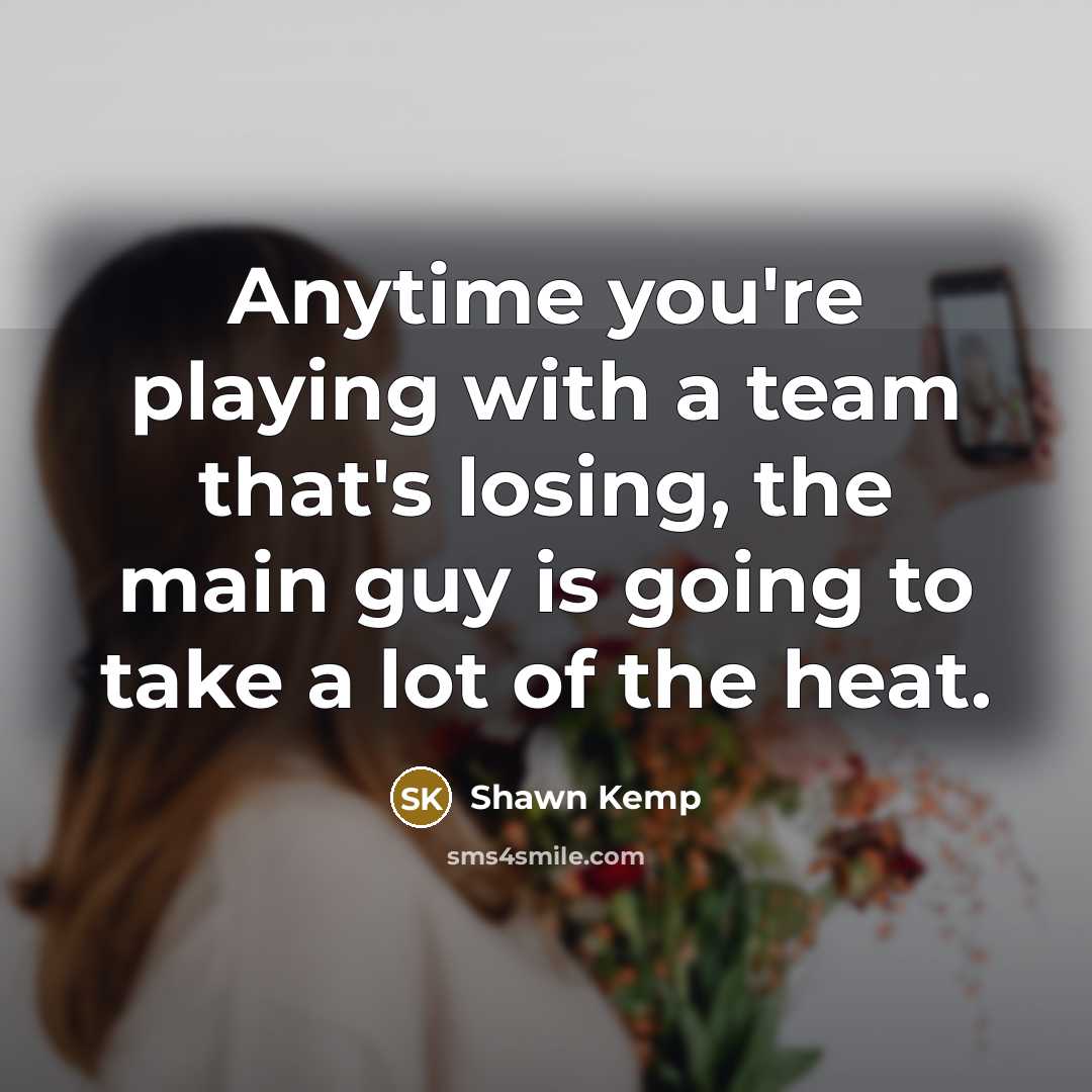 “Anytime you're playing with a team that's losing, the main…” quote by Shawn Kemp