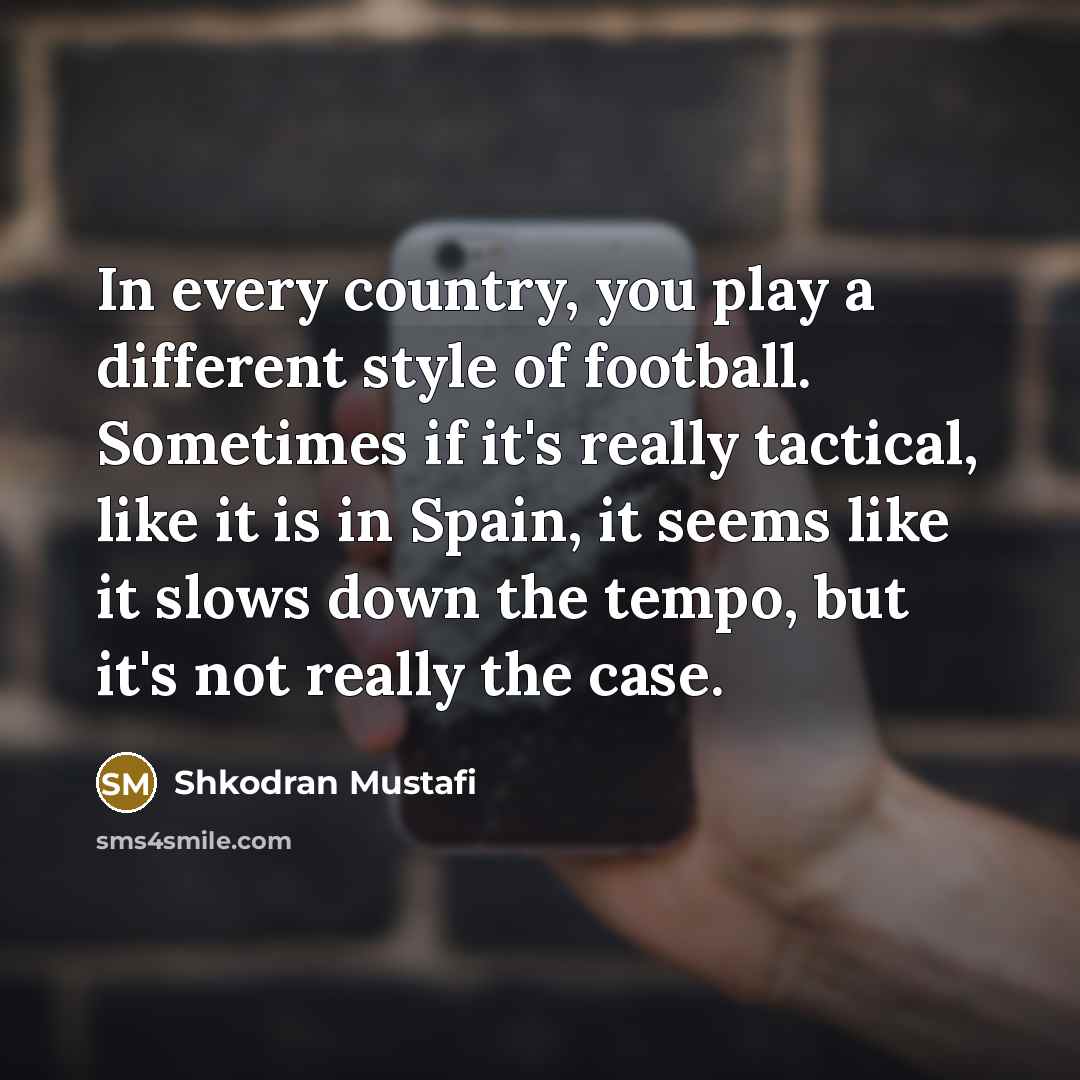 “In every country, you play a different style of football.…” quote by Shkodran Mustafi