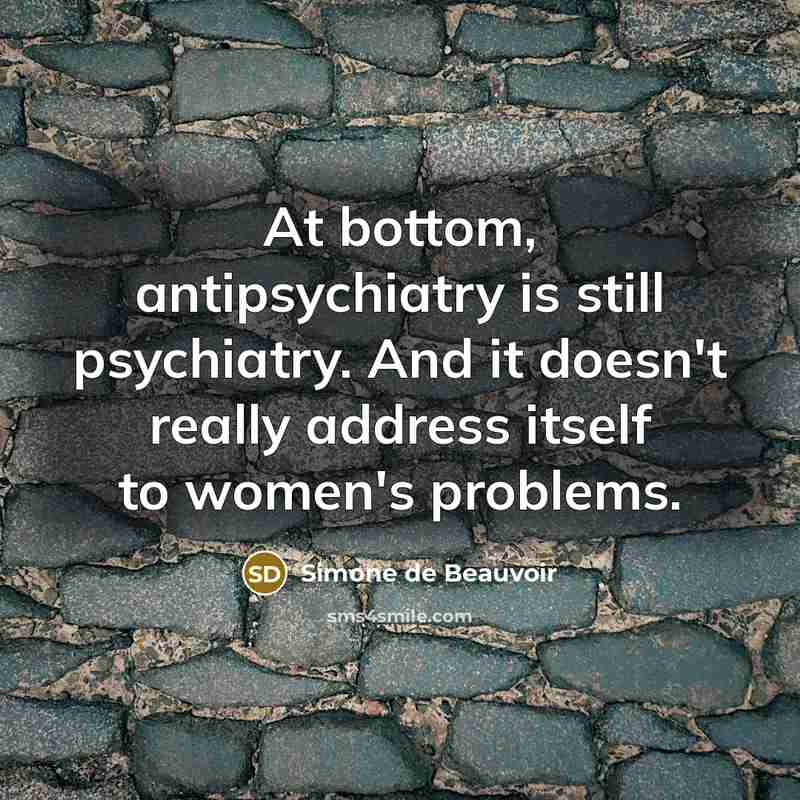 “At bottom, antipsychiatry is still psychiatry. And it doesn't really…” quote by Simone de Beauvoir