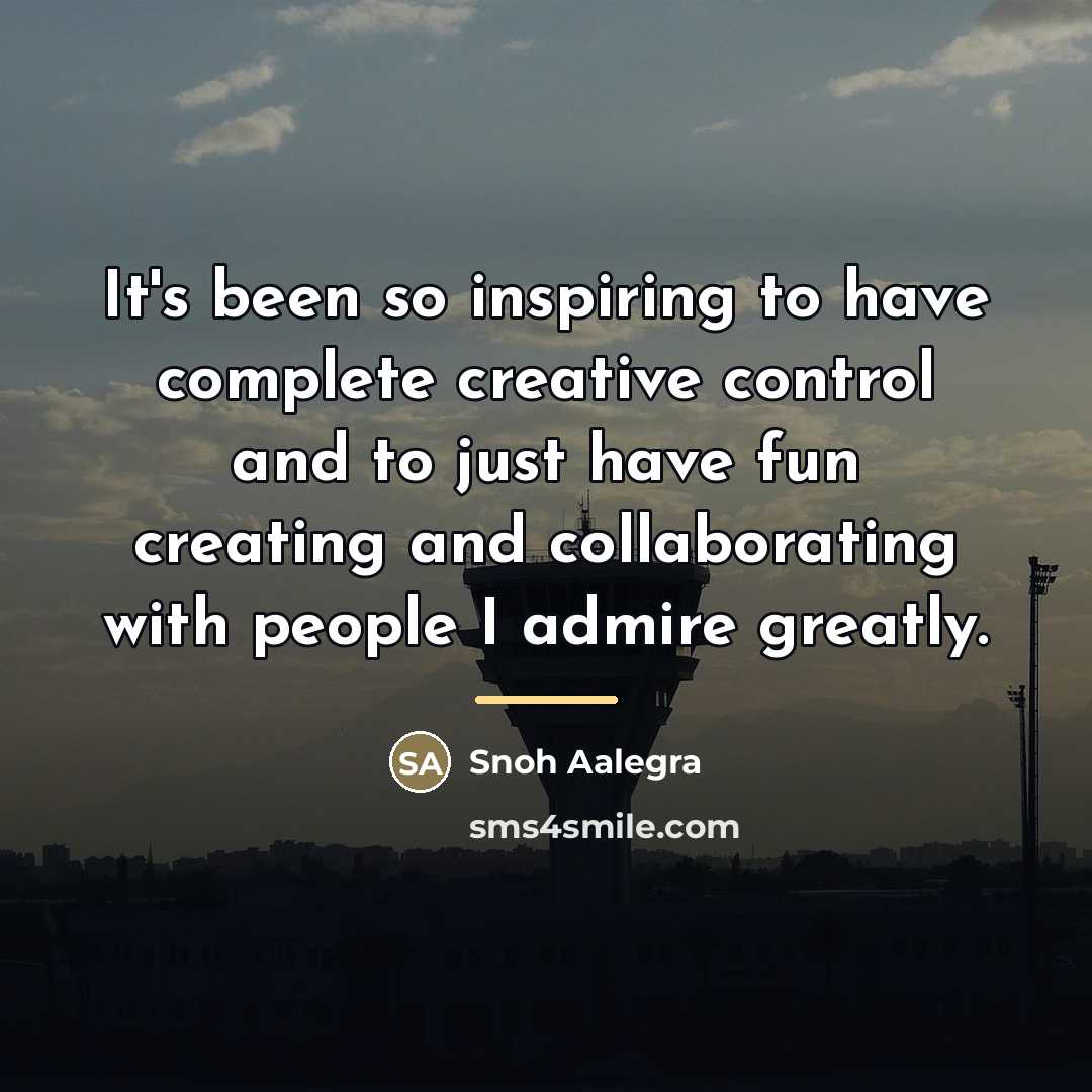 “It's been so inspiring to have complete creative control and…” quote by Snoh Aalegra