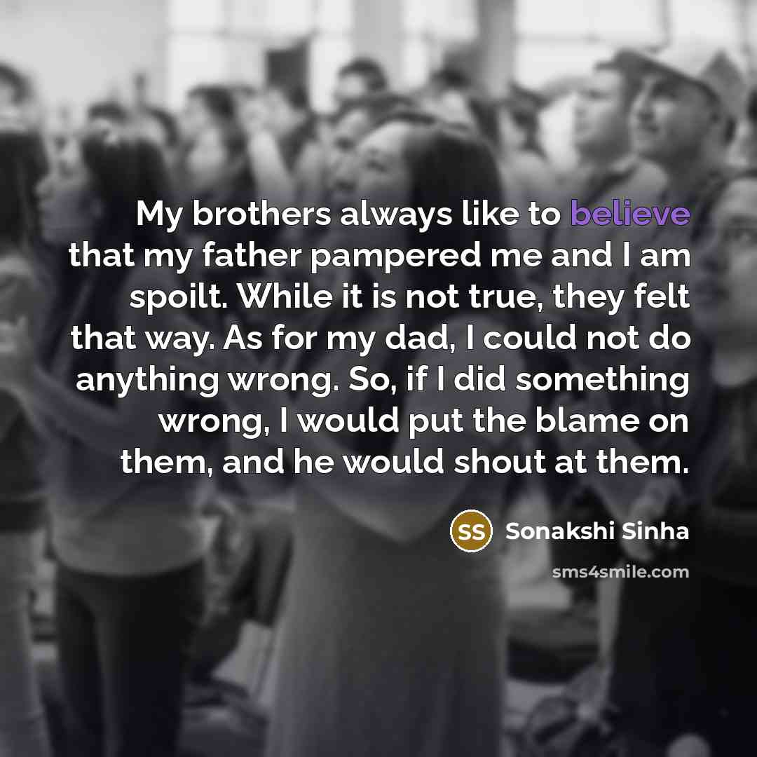 “My brothers always like to believe that my father pampered…” quote by Sonakshi Sinha