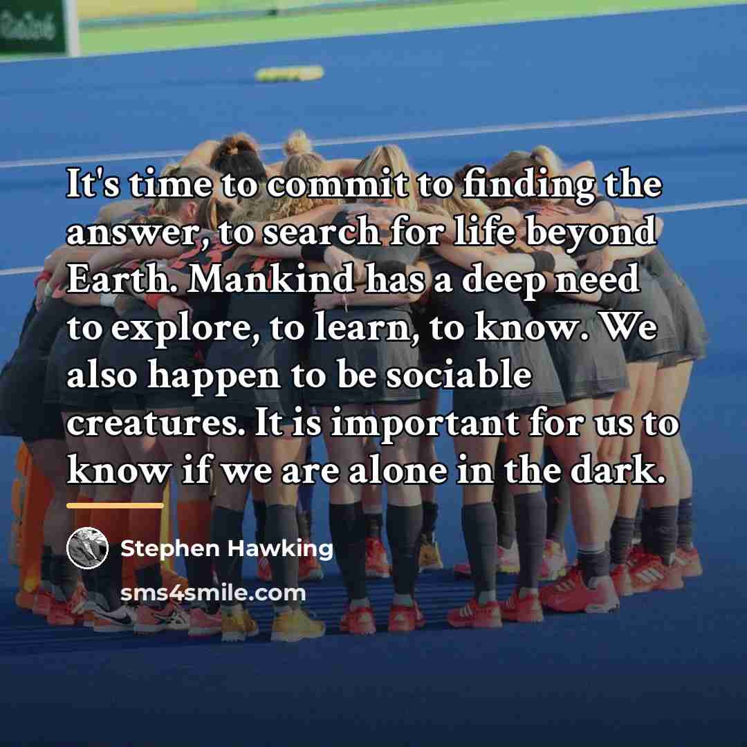 “It's time to commit to finding the answer, to search…” quote by Stephen Hawking