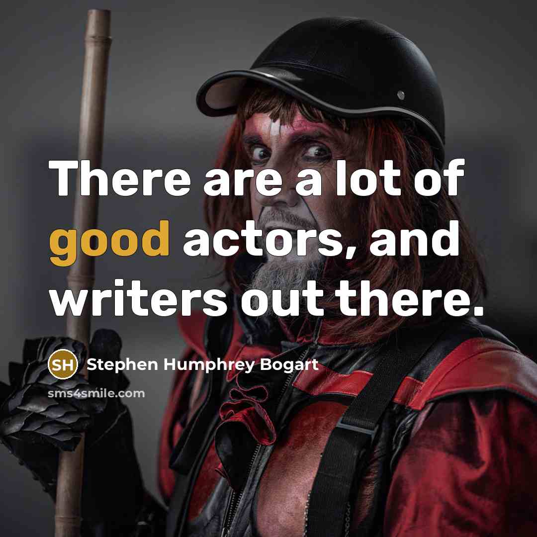 “There are a lot of good actors, and writers out there.” quote by Stephen Humphrey Bogart