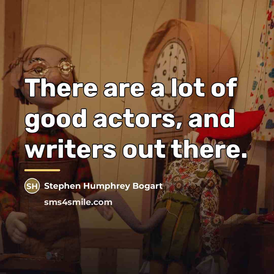 “There are a lot of good actors, and writers out…” quote by Stephen Humphrey Bogart