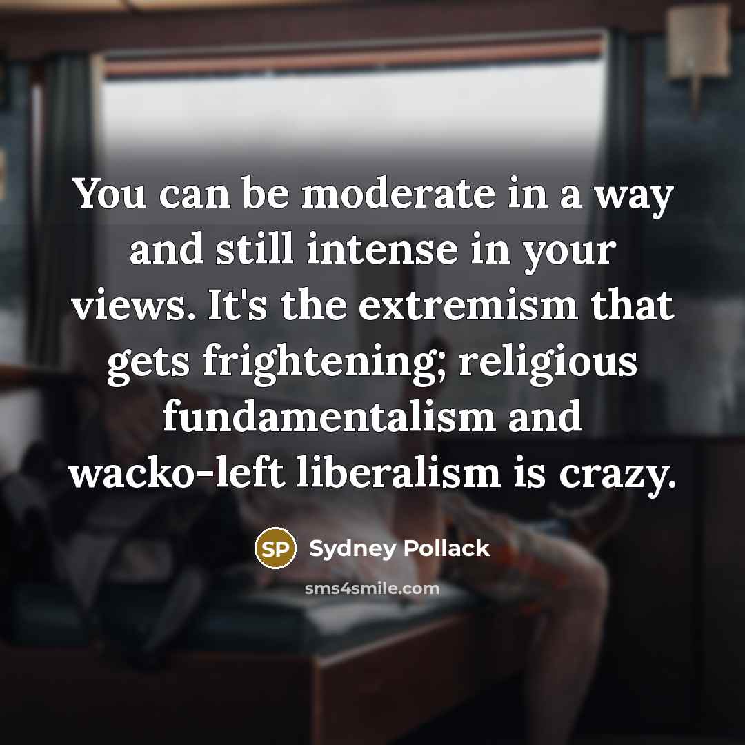 “You can be moderate in a way and still intense…” quote by Sydney Pollack