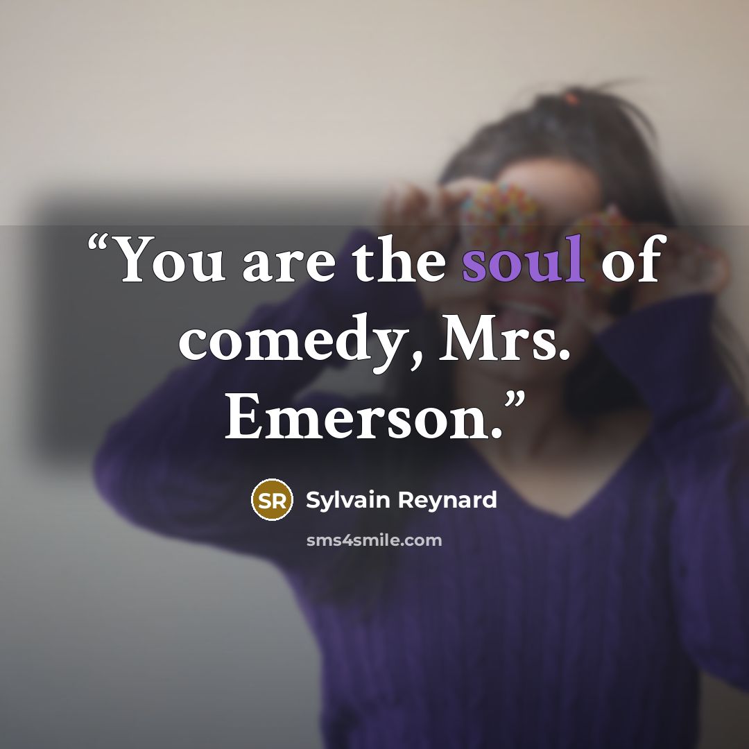 “You are the soul of comedy, Mrs. Emerson.” quote by Sylvain Reynard