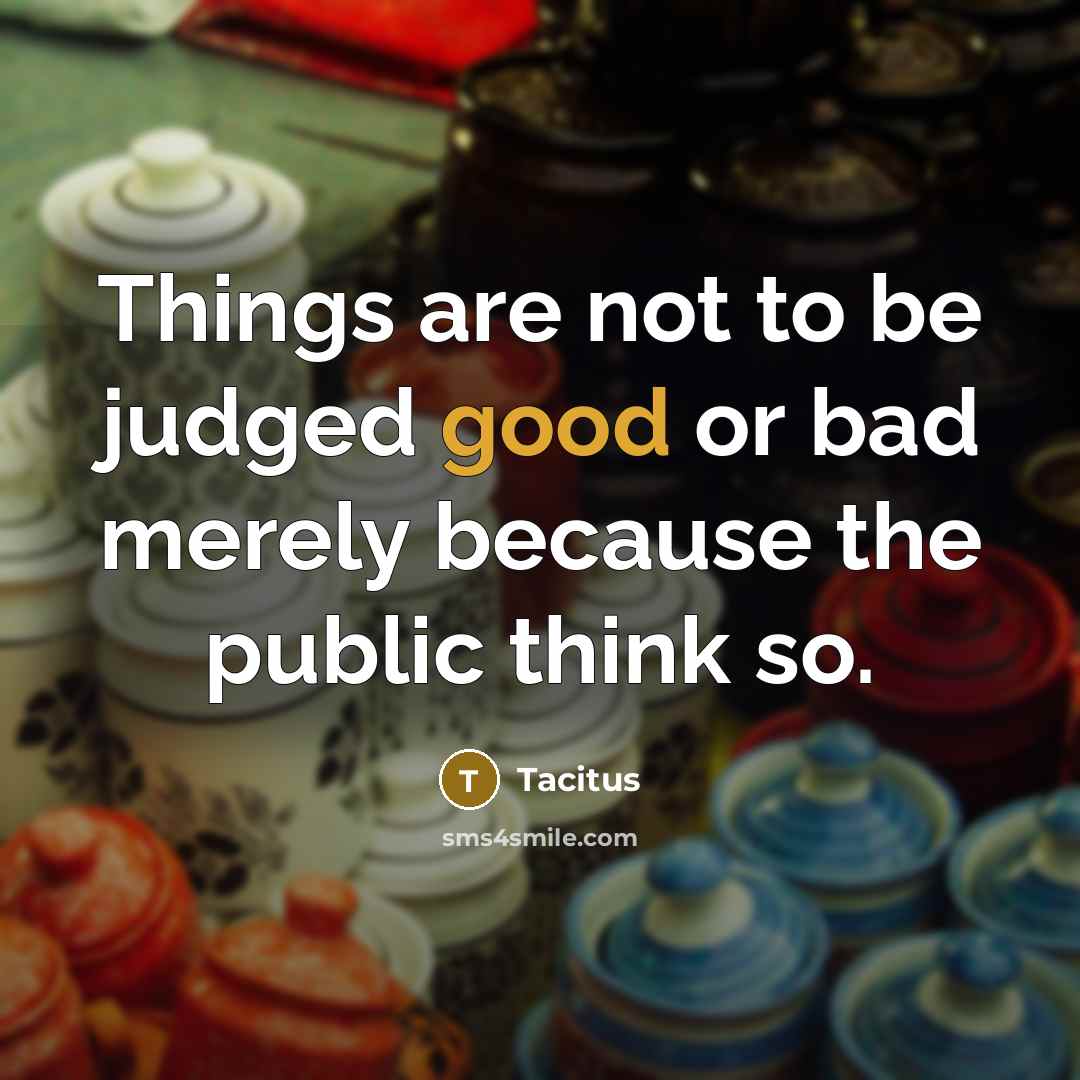 “Things are not to be judged good or bad merely…” quote by Tacitus