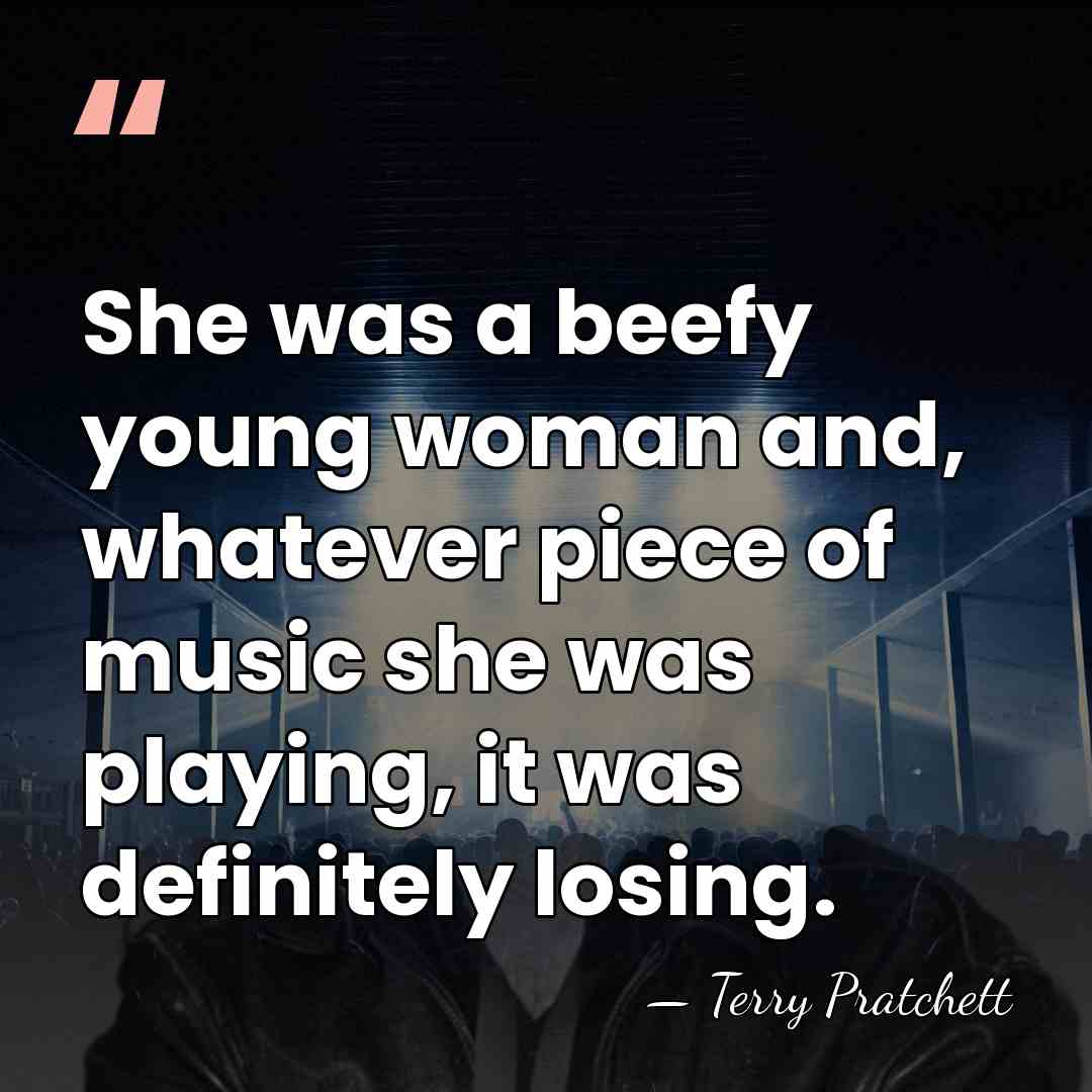 She was a beefy young woman and, whatever piece of music she&hellip; - Terry Pratchett