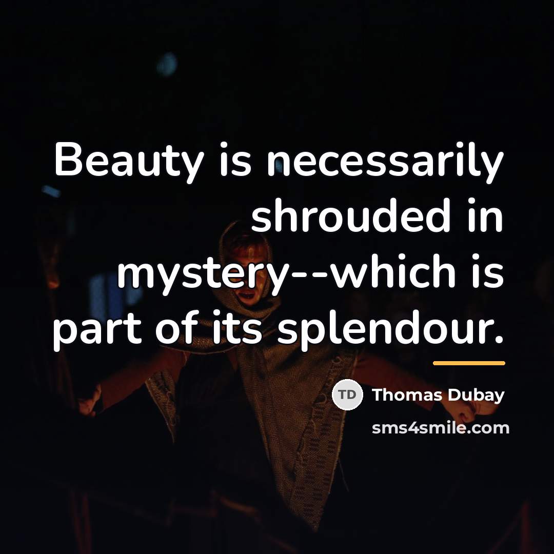 “Beauty is necessarily shrouded in mystery--which is part of its…” quote by Thomas Dubay