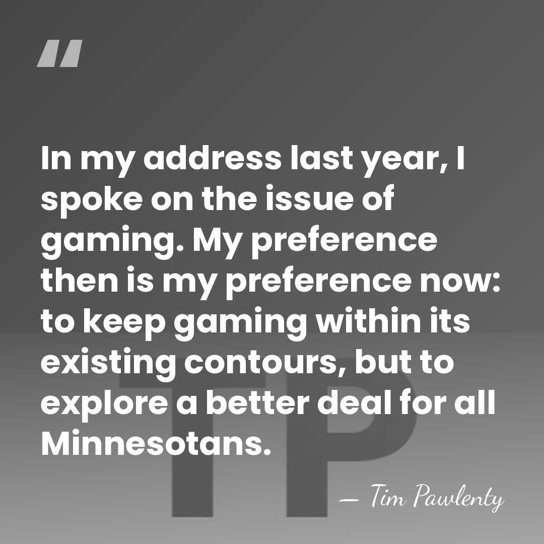 In my address last year, I spoke on the issue of gaming.&hellip; - Tim Pawlenty