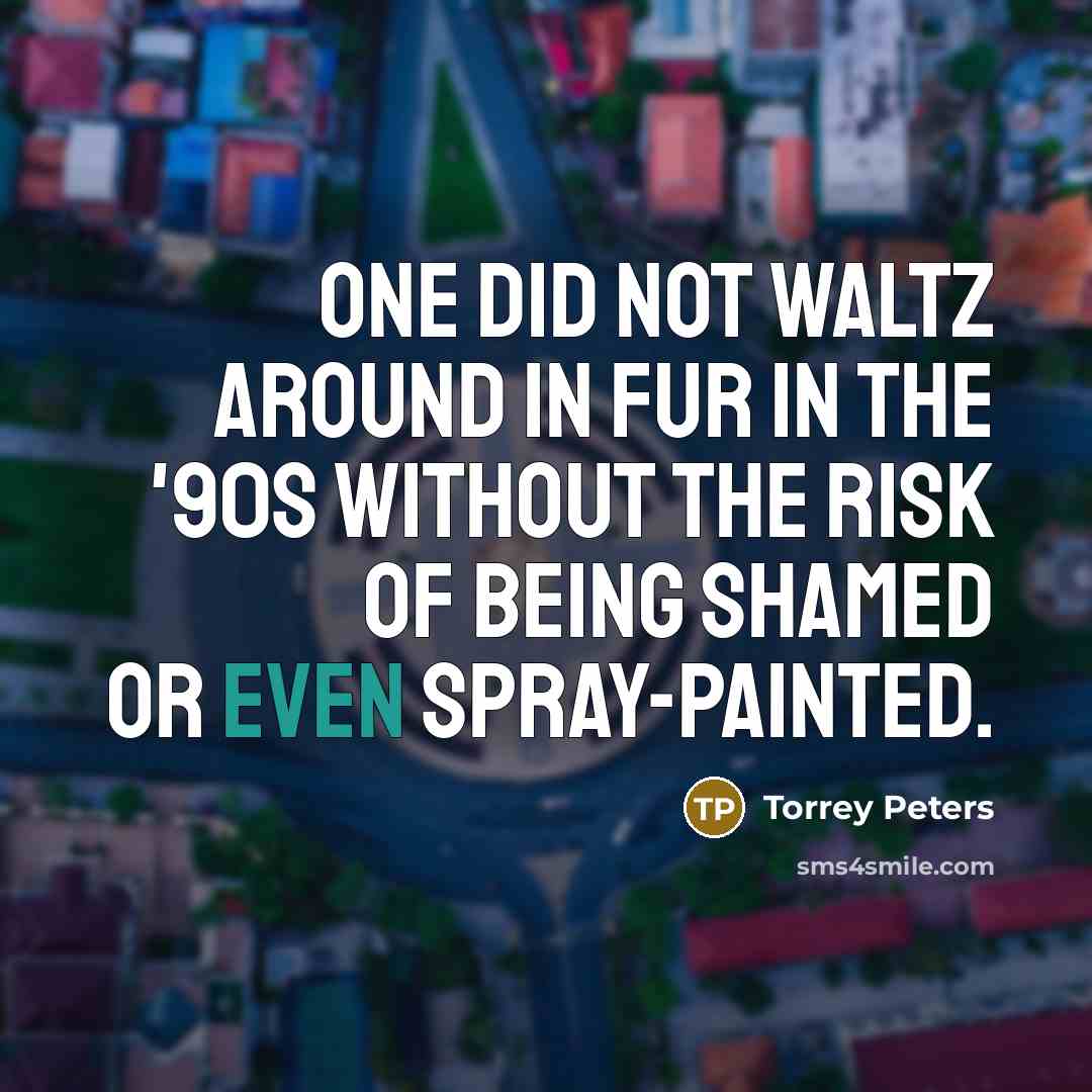 “One did not waltz around in fur in the '90s…” quote by Torrey Peters