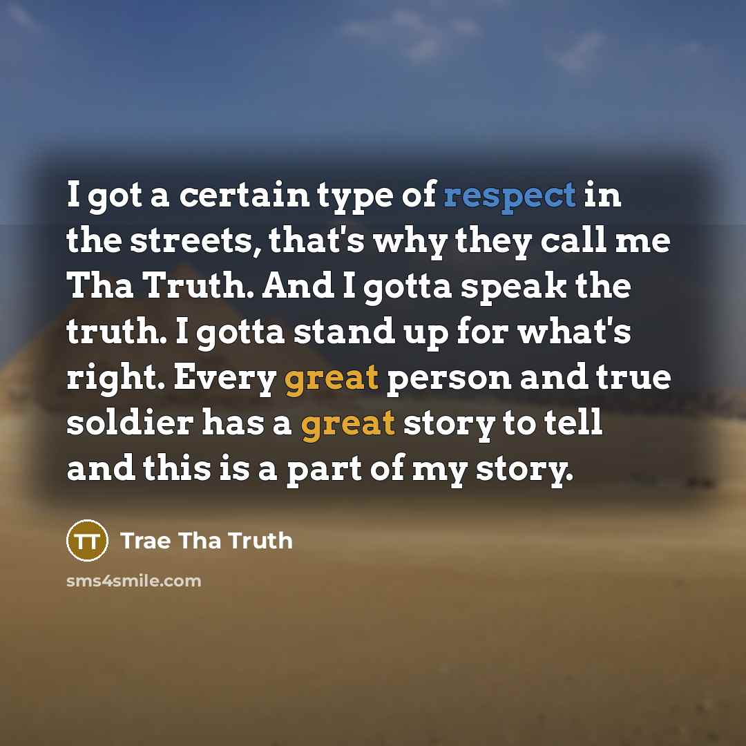 “I got a certain type of respect in the streets,…” quote by Trae tha Truth