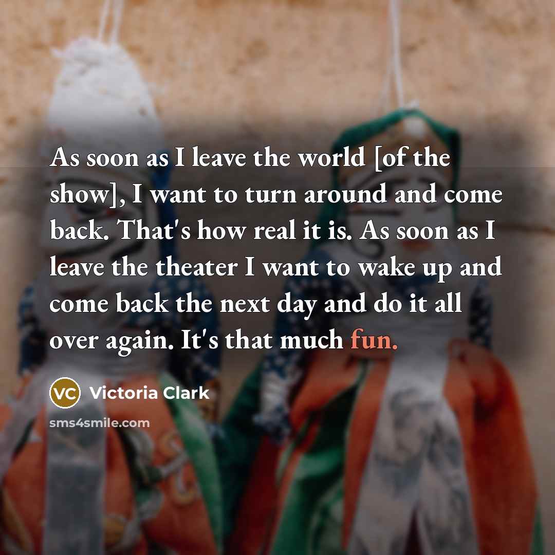 “As soon as I leave the world [of the show],…” quote by Victoria Clark